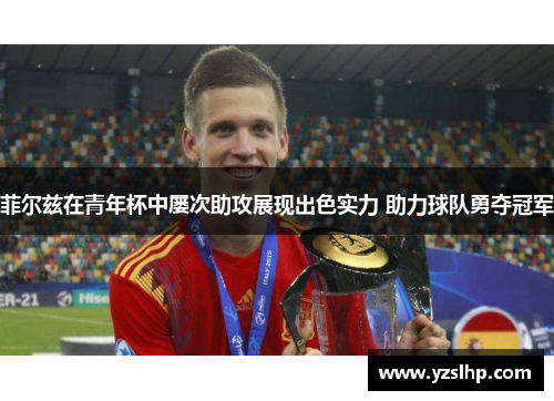 菲尔兹在青年杯中屡次助攻展现出色实力 助力球队勇夺冠军