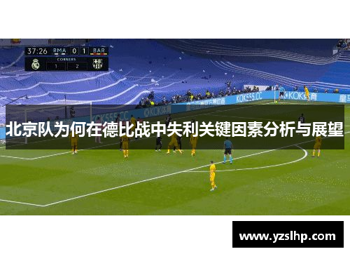 北京队为何在德比战中失利关键因素分析与展望