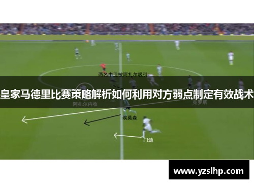 皇家马德里比赛策略解析如何利用对方弱点制定有效战术