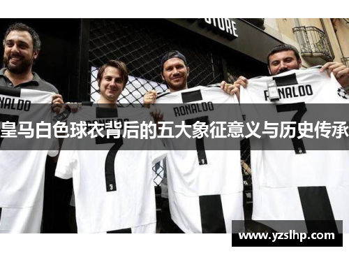 皇马白色球衣背后的五大象征意义与历史传承