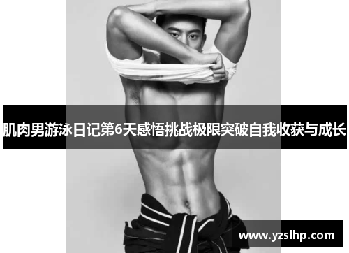 肌肉男游泳日记第6天感悟挑战极限突破自我收获与成长