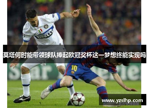 莫塔何时能带领球队捧起欧冠奖杯这一梦想终能实现吗