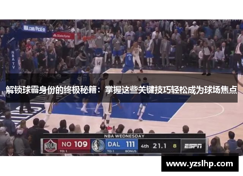 解锁球霸身份的终极秘籍：掌握这些关键技巧轻松成为球场焦点